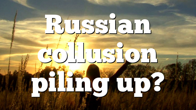 Russian collusion piling up?