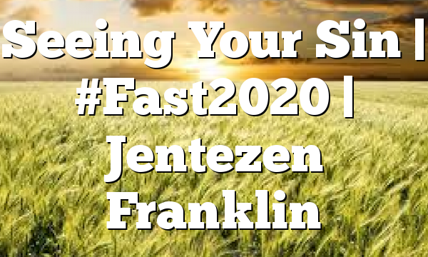 Seeing Your Sin | #Fast2020 | Jentezen Franklin