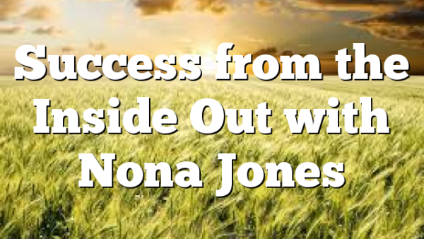 Success from the Inside Out with Nona Jones