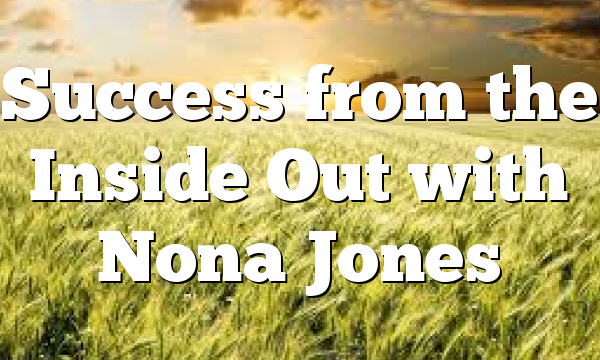 Success from the Inside Out with Nona Jones