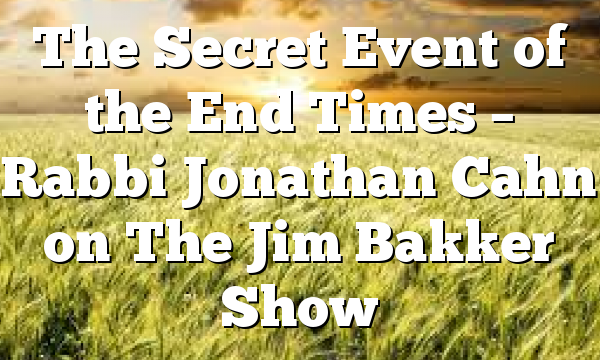 The Secret Event of the End Times – Rabbi Jonathan Cahn on The Jim Bakker Show