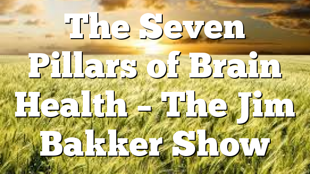 The Seven Pillars of Brain Health – The Jim Bakker Show