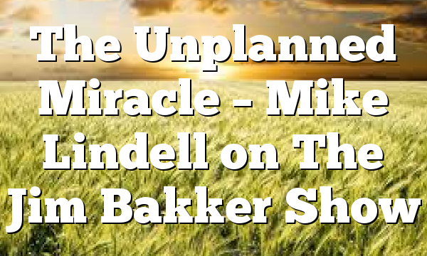 The Unplanned Miracle – Mike Lindell on The Jim Bakker Show