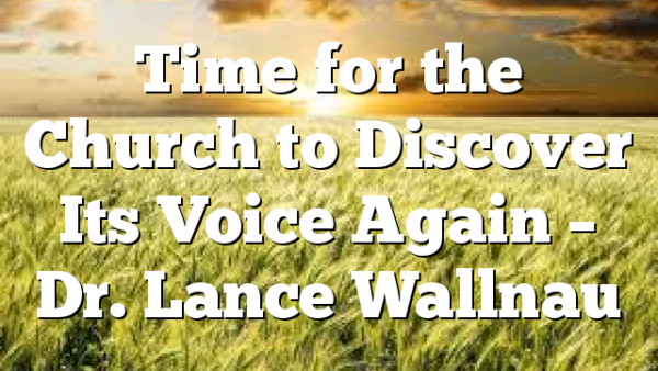 Time for the Church to Discover Its Voice Again – Dr. Lance Wallnau