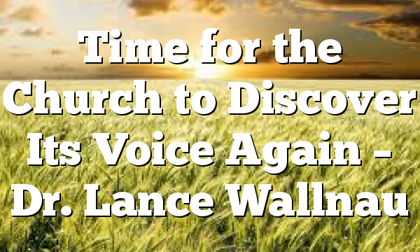 Time for the Church to Discover Its Voice Again – Dr. Lance Wallnau