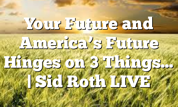 Your Future and America’s Future Hinges on 3 Things… | Sid Roth LIVE