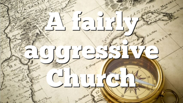 A fairly aggressive Church