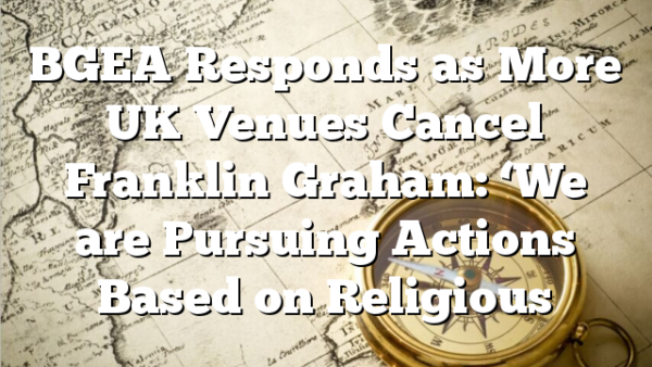 BGEA Responds as More UK Venues Cancel Franklin Graham: ‘We are Pursuing Actions Based on Religious