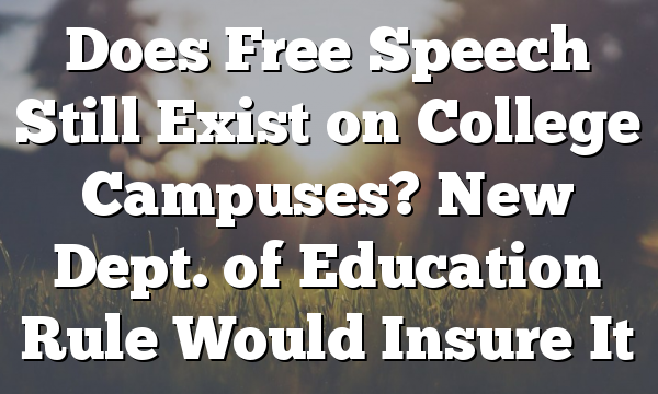 Does Free Speech Still Exist on College Campuses? New Dept. of Education Rule Would Insure It