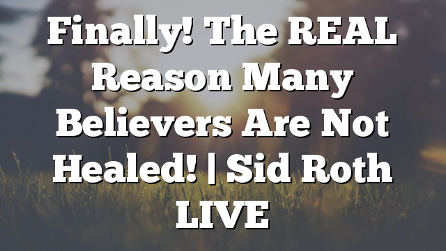 Finally! The REAL Reason Many Believers Are Not Healed! | Sid Roth LIVE