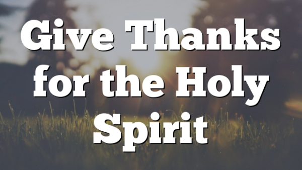 Give Thanks for the Holy Spirit