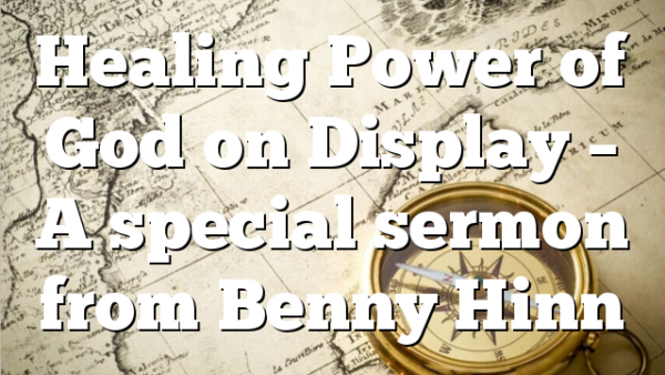 Healing Power of God on Display – A special sermon from Benny Hinn