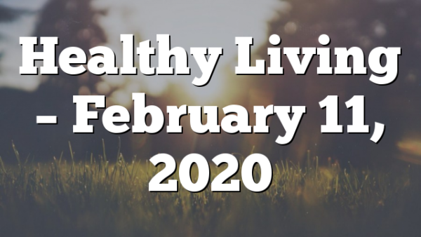 Healthy Living  – February 11, 2020