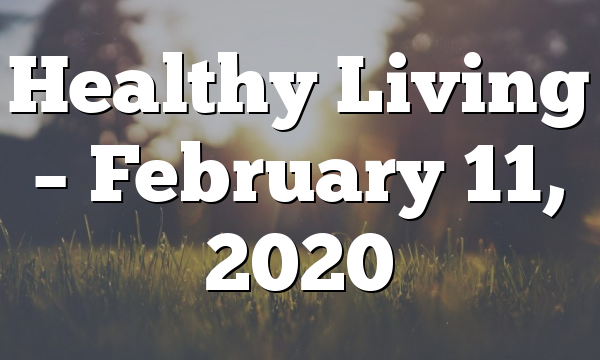 Healthy Living  – February 11, 2020