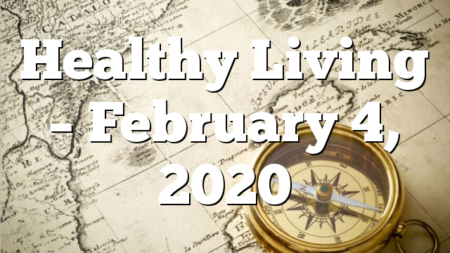 Healthy Living  – February 4, 2020
