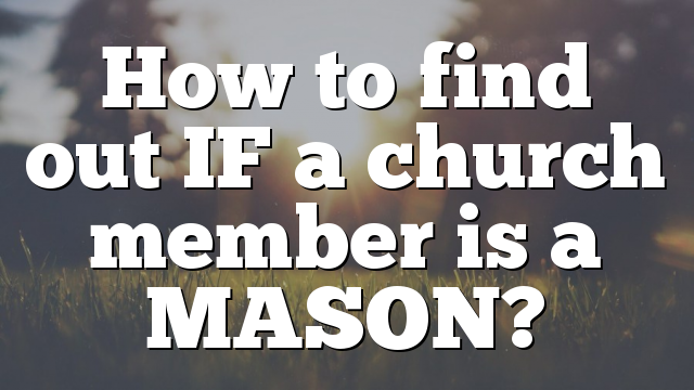 How to find out IF a church member is a MASON?