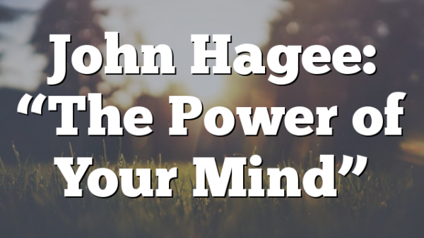 John Hagee:  “The Power of Your Mind”