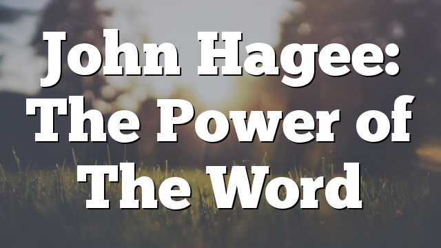 John Hagee: The Power of The Word