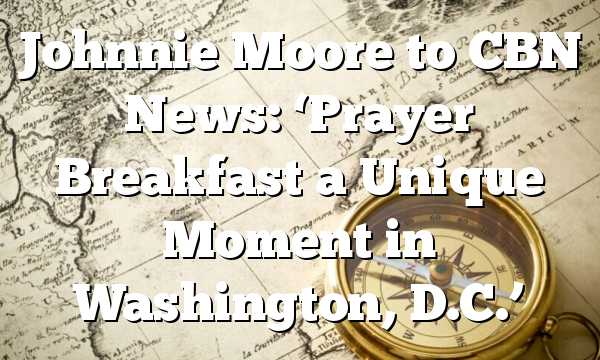 Johnnie Moore to CBN News: ‘Prayer Breakfast a Unique Moment in Washington, D.C.’