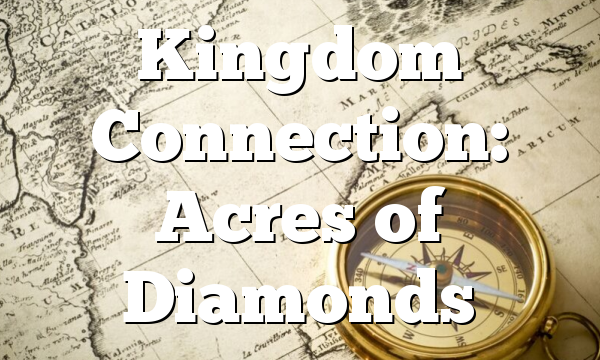 Kingdom Connection: Acres of Diamonds