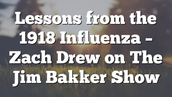 Lessons from the 1918 Influenza – Zach Drew on The Jim Bakker Show