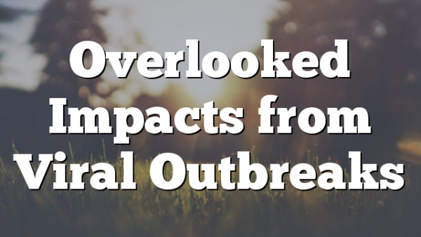 Overlooked Impacts from Viral Outbreaks