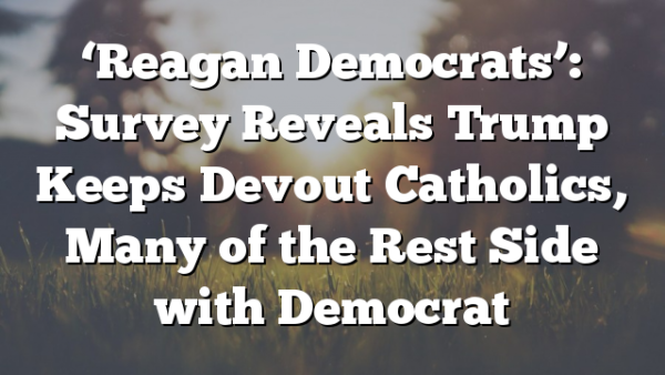 ‘Reagan Democrats’: Survey Reveals Trump Keeps Devout Catholics, Many of the Rest Side with Democrat