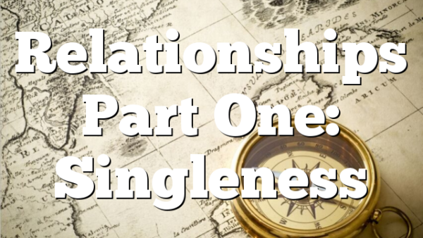 Relationships Part One: Singleness