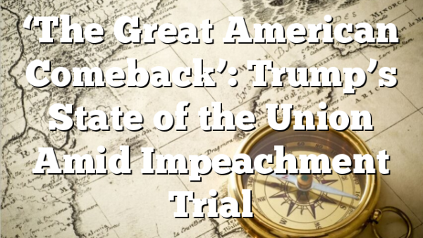 ‘The Great American Comeback’: Trump’s State of the Union Amid Impeachment Trial
