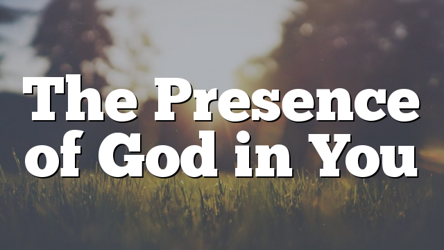 The Presence of God in You