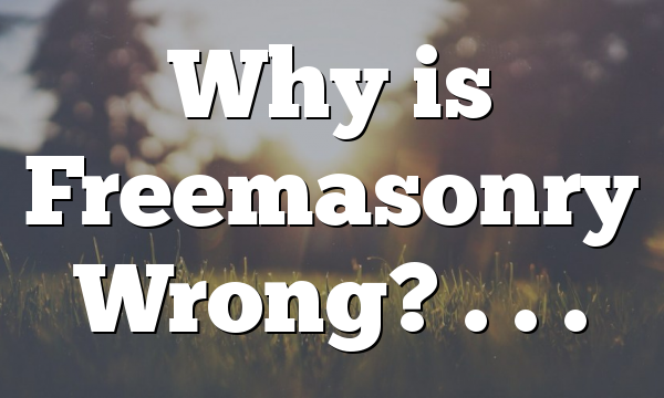 Why is Freemasonry Wrong? . . .