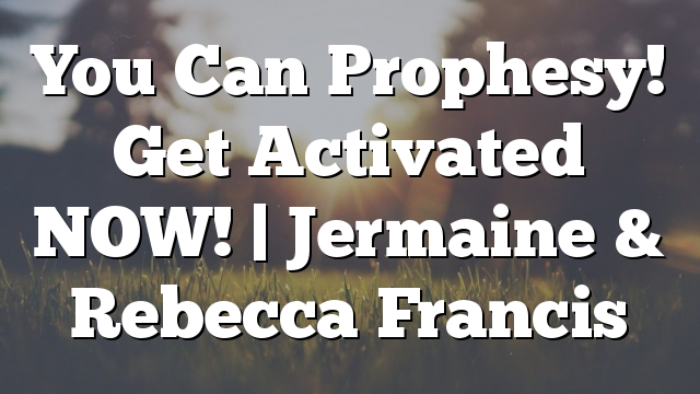 You Can Prophesy! Get Activated NOW! | Jermaine & Rebecca Francis