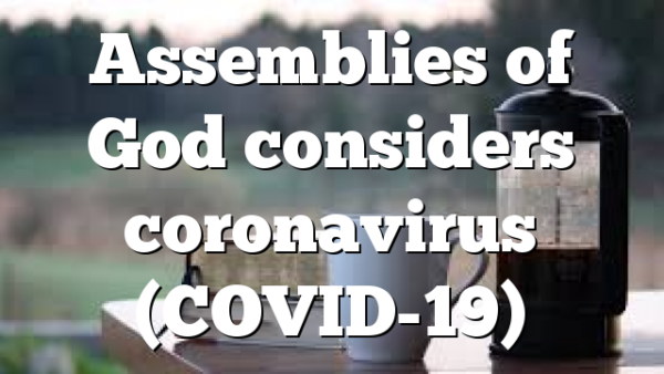 Assemblies of God considers coronavirus (COVID-19)