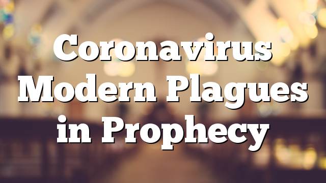 Coronavirus Modern Plagues in Prophecy