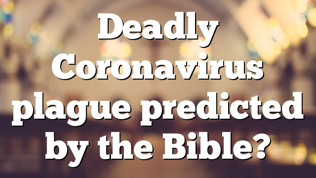 Deadly Coronavirus plague predicted by the Bible?