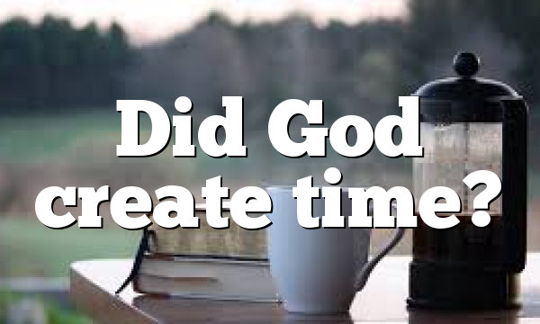 Did God create time?