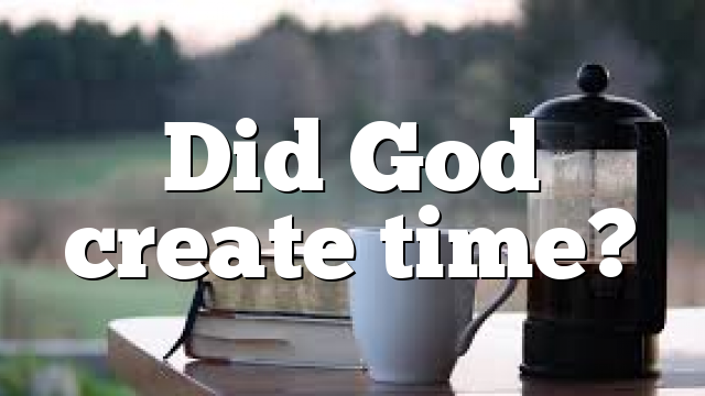 Did God create time?