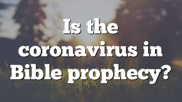 Is the coronavirus in Bible prophecy?