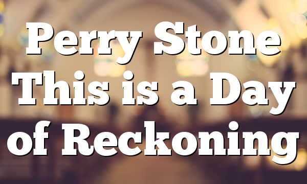 Perry Stone This is a Day of Reckoning