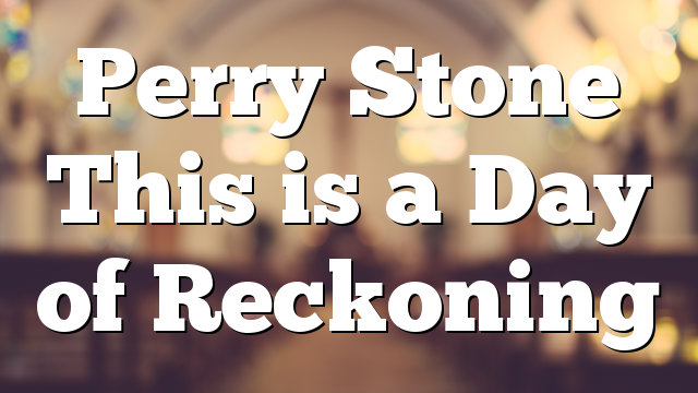 Perry Stone This is a Day of Reckoning