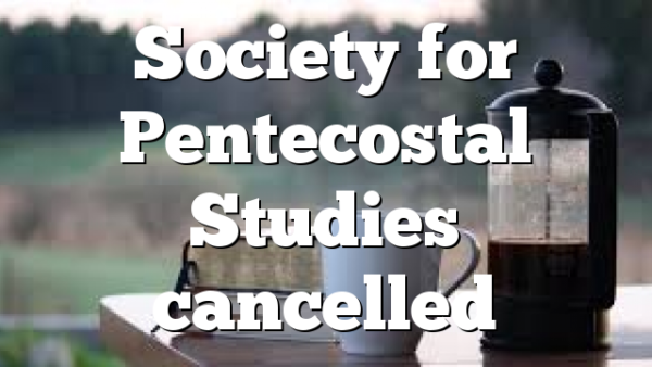 Society for Pentecostal Studies cancelled