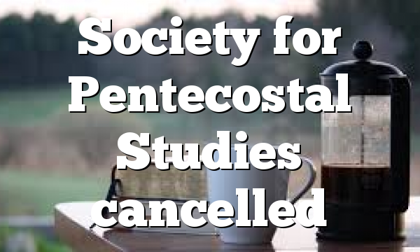 Society for Pentecostal Studies cancelled