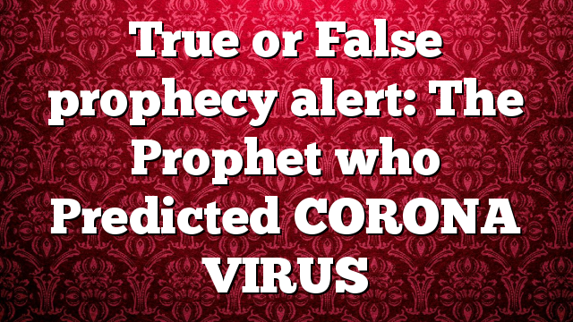 True or False prophecy alert: The Prophet who Predicted CORONA VIRUS