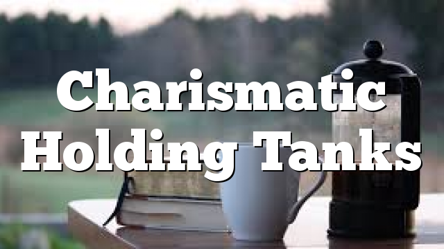 Charismatic Holding Tanks