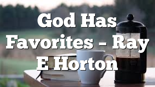 God Has Favorites – Ray E Horton