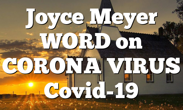 Joyce Meyer WORD on CORONA VIRUS Covid-19