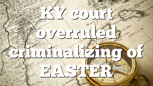 KY court overruled criminalizing of EASTER