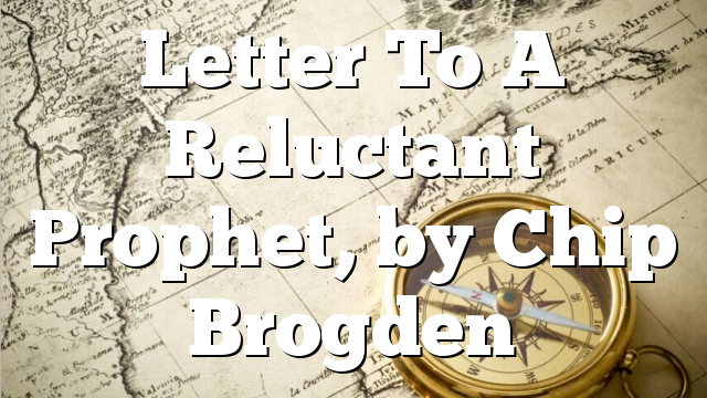 Letter To A Reluctant Prophet, by Chip Brogden