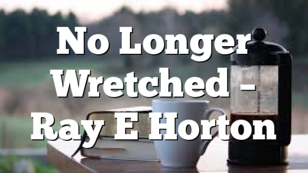 No Longer Wretched – Ray E Horton