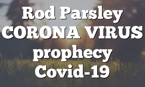 Rod Parsley CORONA VIRUS prophecy Covid-19